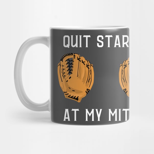 Quit staring at my mitts- a baseball/softball design by C-Dogg